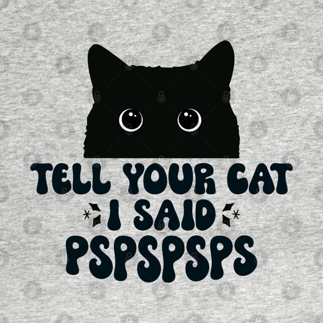 Funny Cat Saying Tell Your Cat I Said Pspspsps by TeeTypo